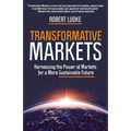 Transformative Markets: Harnessing the Power of Markets for a More Sustainable Future - Paperback