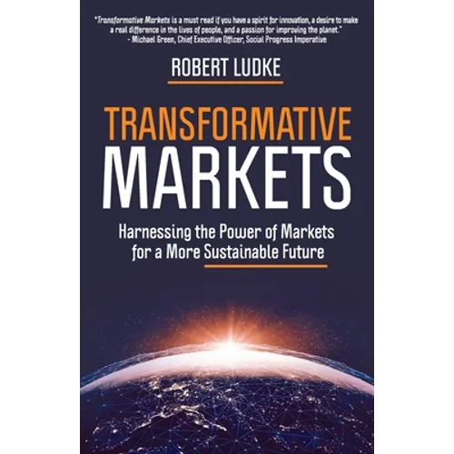 Transformative Markets: Harnessing the Power of Markets for a More Sustainable Future - Paperback