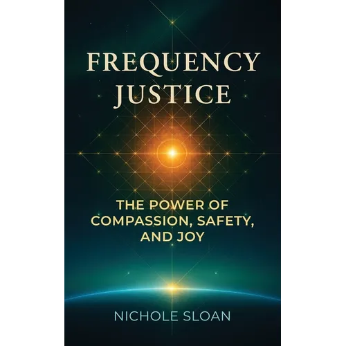 Frequency Justice: The Power of Compassion, Safety and Joy - Paperback