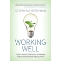 Working Well: Twelve Simple Strategies to Manage Stress and Increase Productivity - Paperback