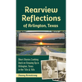 Rearview Reflections of Arlington, Texas: Short Stories Looking Back on Growing Up in Arlington, Texas in the '50s & '60s - Hardcover