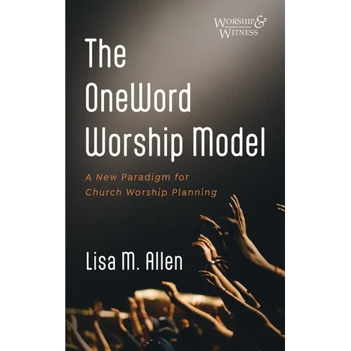 The Oneword Worship Model: A New Paradigm for Church Worship Planning - Hardcover