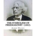 The Symbolism of Freemasonry (1882). By: Albert Mackey: (World's classic's) - Paperback
