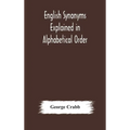 English Synonyms Explained In Alphabetical Order. With Copious Illustrations And Examples Drawn From The Best Writers - Hardcover
