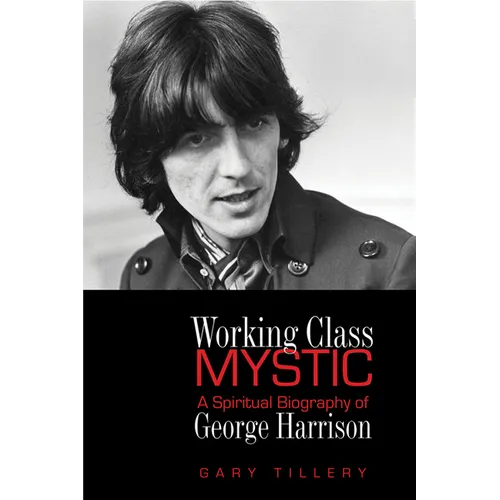 Working Class Mystic: A Spiritual Biography of George Harrison - Paperback