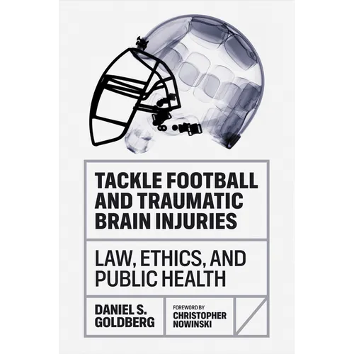 Tackle Football and Traumatic Brain Injuries: Law, Ethics, and Public Health - Hardcover