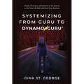 Systemizing from Guru to DynamoGuru: People, Processes, and Systems on the Journey to Get Your Life Back and Grow Your Business - Paperback