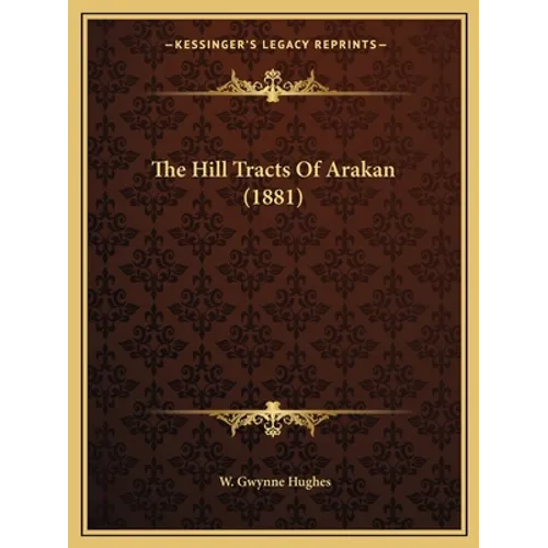 The Hill Tracts Of Arakan (1881) - Paperback