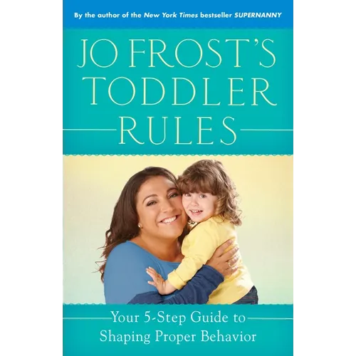 Jo Frost's Toddler Rules: Your 5-Step Guide to Shaping Proper Behavior - Paperback
