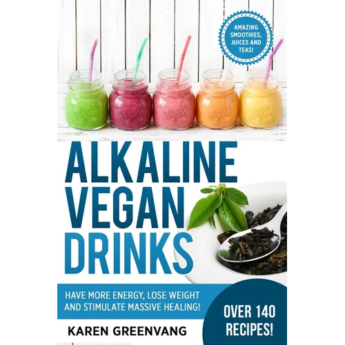 Alkaline Vegan Drinks: Have More Energy, Lose Weight and Stimulate Massive Healing! - Paperback