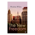 The New Freedom: The Old Order Changeth: Freemen Need No Guardians - Paperback