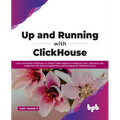Up and Running with ClickHouse: Learn and Explore ClickHouse, It's Robust Table Engines for Analytical Tasks, ClickHouse SQL, Integration with Externa - Paperback