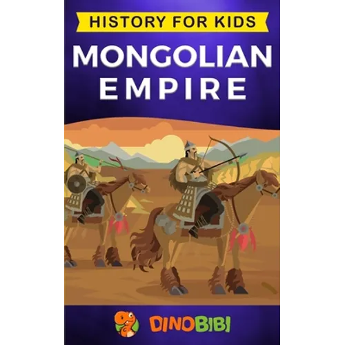 Mongolian Empire: History for kids: A captivating guide to a remarkable Genghis Khan & the Mongol Empire - Paperback