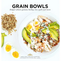 Grain Bowls: Bulgur Wheat, Quinoa, Barley, Rice, Spelt and More - Paperback