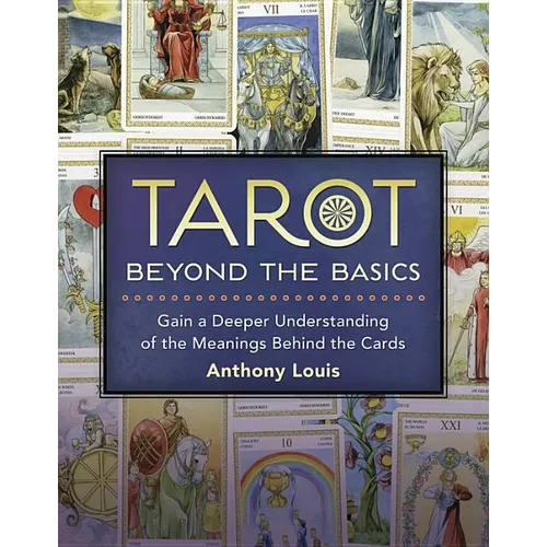 Tarot Beyond the Basics: Gain a Deeper Understanding of the Meanings Behind the Cards - Paperback
