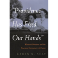 Providence Has Freed Our Hands: Women's Missions and the American Encounter with Japan - Hardcover