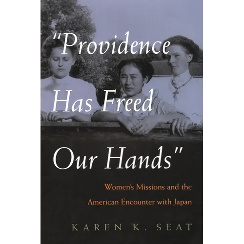 Providence Has Freed Our Hands: Women's Missions and the American Encounter with Japan - Hardcover