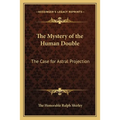 The Mystery of the Human Double: The Case for Astral Projection - Paperback