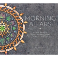 Morning Altars: A 7-Step Practice to Nourish Your Spirit Through Nature, Art, and Ritual - Hardcover