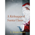 A kidnapped Santa Claus: A Christmas-themed short story written by L. Frank Baum, the creator of the Land of Oz - Paperback