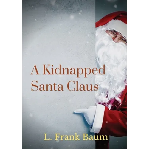 A kidnapped Santa Claus: A Christmas-themed short story written by L. Frank Baum, the creator of the Land of Oz - Paperback