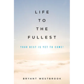 Life to the Fullest: Your Best Is Yet To Come! - Paperback