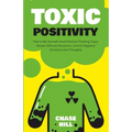 Toxic Positivity: How to Be Yourself, Avoid Positive Thinking Traps, Master Difficult Situations, Control Negative Emotions and Thoughts - Paperback