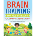 Brain Training for Kids with ADHD: 101 Fun Exercises and Logic Puzzles to Improve Focus, Concentration, Self-Regulation, and Executive Functioning Ski - Paperback