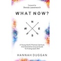 What Now?: A Young Adult's Practical, Spiritual, and Somewhat Unusual Guide to Finding God's Will - Paperback