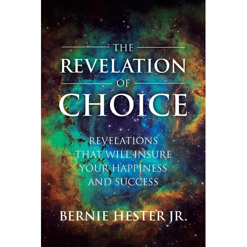 The Revelation Of Choice: Revelations That Will Insure Your Happiness And Success - Paperback