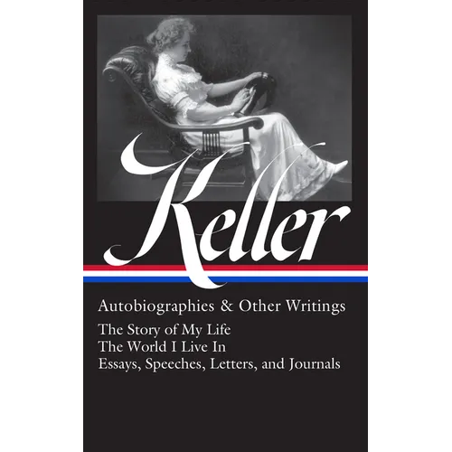 Helen Keller: Autobiographies & Other Writings (Loa #378): The Story of My Life / The World I Live in / Essays, Speeches, Letters, and Journals - Hardcover