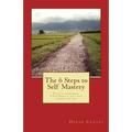 The 6 Steps to Self Mastery: Develop an Internal Power Practice that will change your life. - Paperback