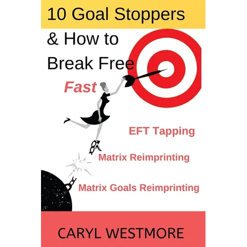 10 Goal Stoppers and How to Break Free: EFT Tapping, Matrix Reimprinting, Matrix Goals Reimprinting - Paperback