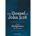 The Gospel of John 3: 16: ...How it Enlightens All Scripture - Hardcover