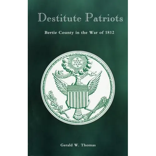 Destitute Patriots: Bertie County in the War of 1812 - Paperback