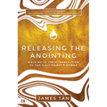 Releasing the Anointing: Walking in the Dynamic Flow of the Holy Spirit's Power - Paperback