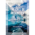 The Call of Antarctica: Exploring and Protecting Earth's Coldest Continent - Paperback