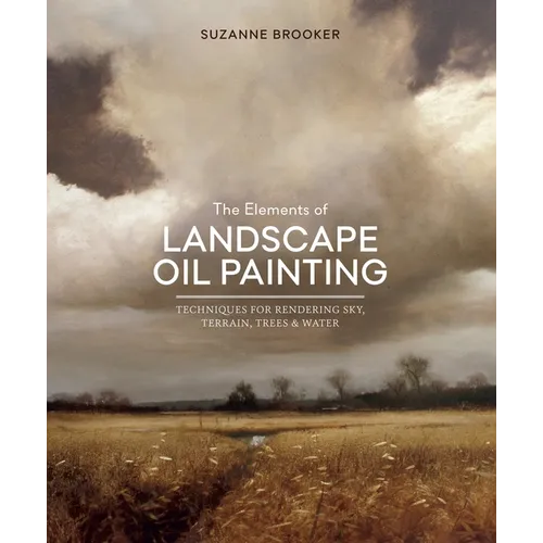 The Elements of Landscape Oil Painting: Techniques for Rendering Sky, Terrain, Trees, and Water - Hardcover