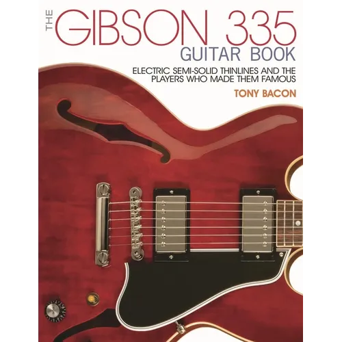 The Gibson 335 Guitar Book: Electric Semi-Solid Thinlines and the Players Who Made Them Famous - Paperback
