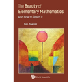 Beauty of Elementary Mathematics, The: And How to Teach It - Paperback
