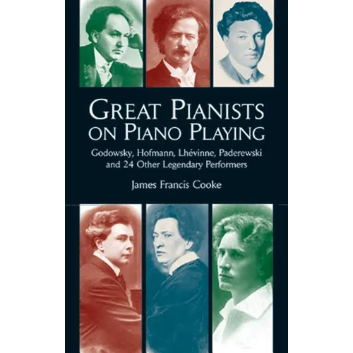 Great Pianists on Piano Playing: Godowsky, Hofmann, Lhevinne, Paderewski and 24 Other Legendary Performers - Paperback