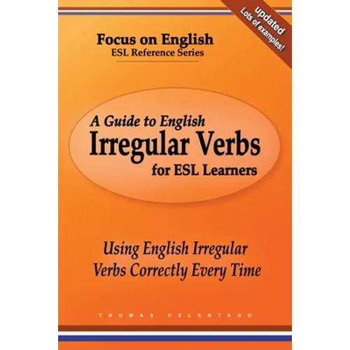 A Guide to English Irregular Verbs for ESL Learners: Using English Irregular Verbs Correctly Every Time - Paperback