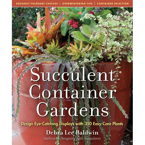 Succulent Container Gardens: Design Eye-Catching Displays with 350 Easy-Care Plants - Hardcover
