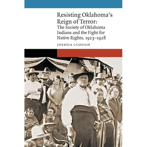 Resisting Oklahoma's Reign of Terror: The Society of Oklahoma Indians and the Fight for Native Rights, 1923-1928 - Hardcover