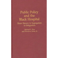 Public Policy and the Black Hospital: From Slavery to Segregation to Integration - Hardcover