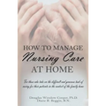 How to Manage Nursing Care at Home - Paperback