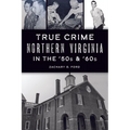 True Crime Northern Virginia in the '50s & '60s - Paperback