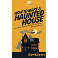 How To Make a Haunted House: Your Step By Step Guide To Making a Haunted House - Hardcover