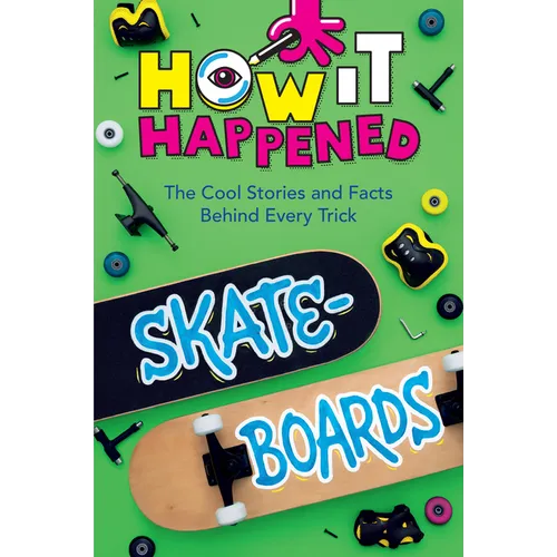 How It Happened! Skateboards: The Cool Stories and Facts Behind Every Trick - Hardcover
