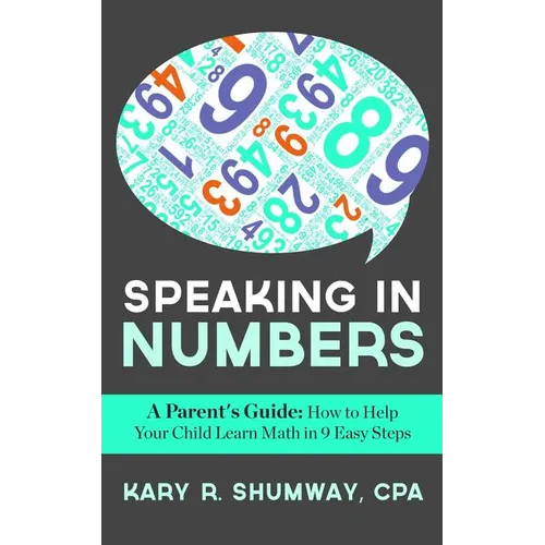 Speaking in Numbers: A Parent's Guide: How to Help Your Child Learn Math in 9 Easy Steps - Paperback